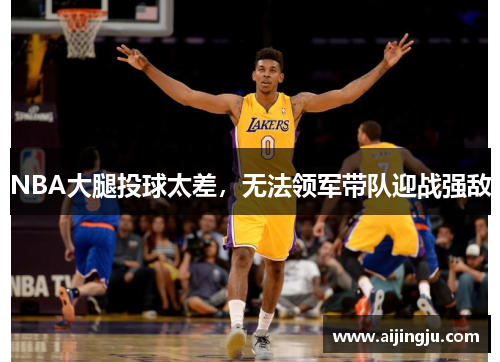 NBA大腿投球太差，无法领军带队迎战强敌